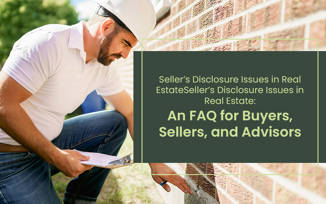Seller’s Disclosure Issues in Real Estate: An FAQ for Buyers, Sellers and Advisors